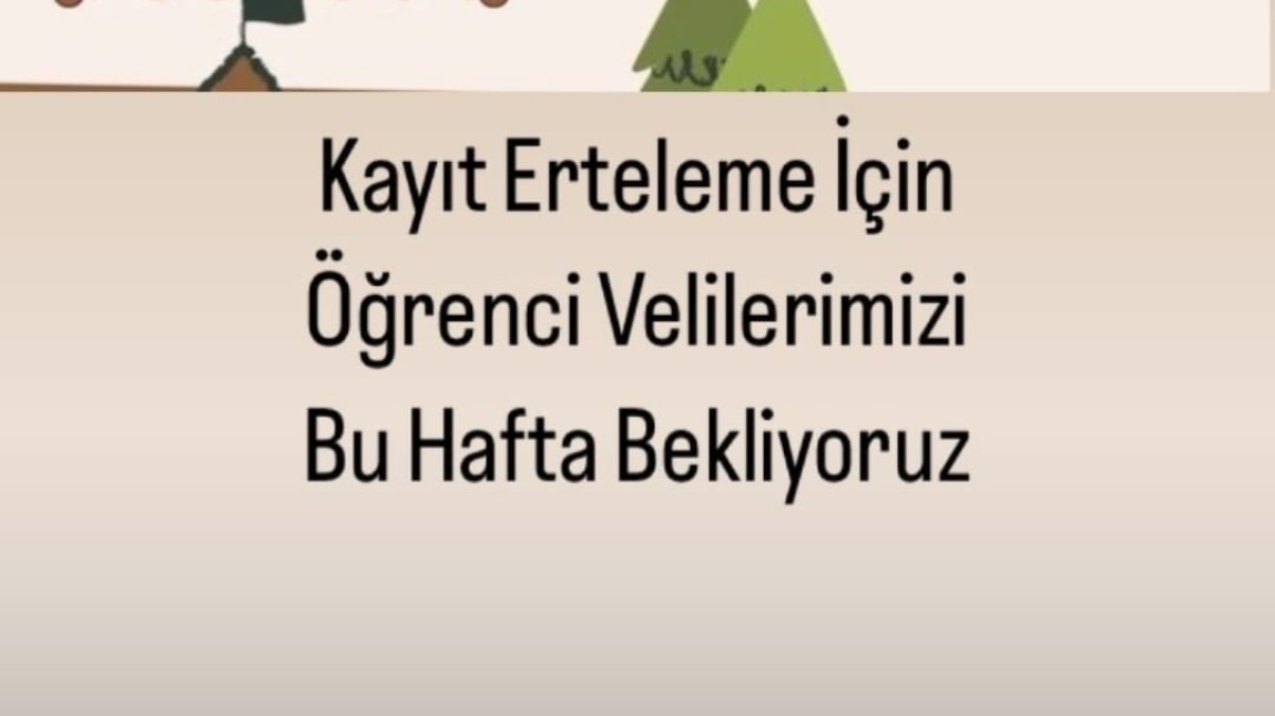 KAYIT ERTELEME İÇİN VELİLERİMİZİ OKULA BEKLİYORUZ